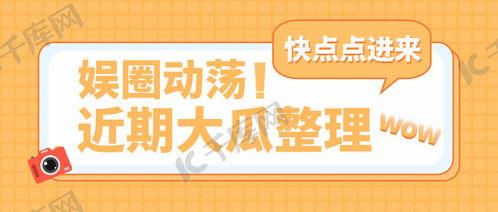 娱乐圈吃瓜账号,娱乐圈八卦风云录